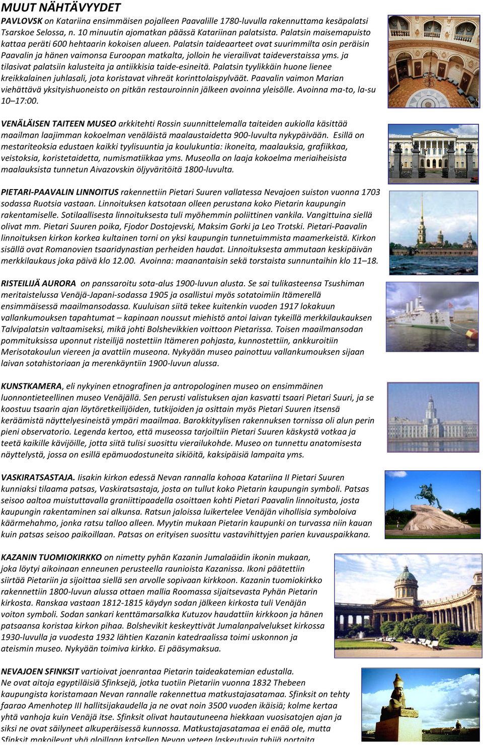 Palatsin taideaarteet ovat suurimmilta osin peräisin Paavalin ja hänen vaimonsa Euroopan matkalta, jolloin he vierailivat taideverstaissa yms.
