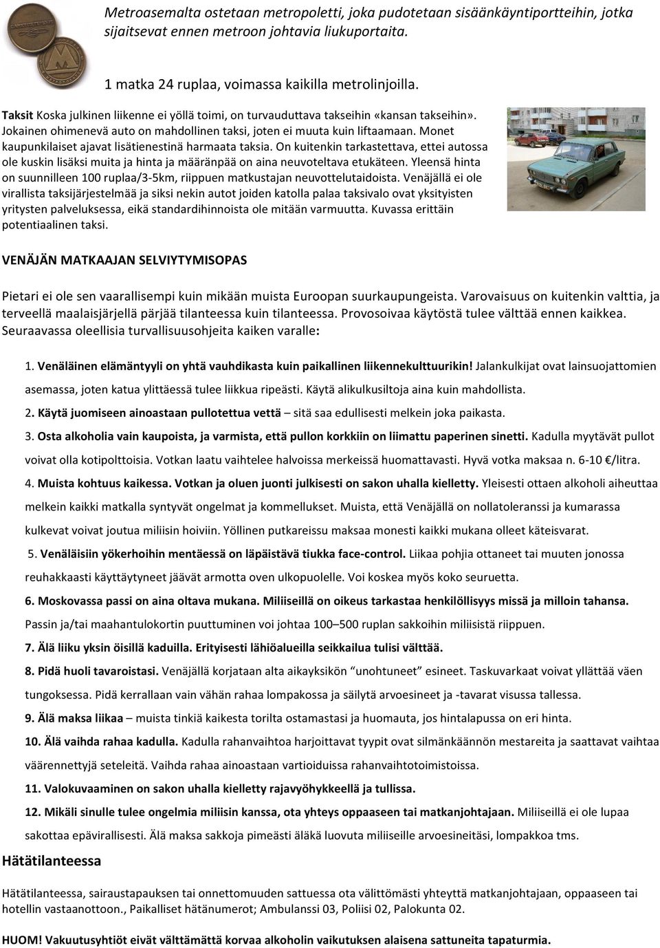 Monet kaupunkilaiset ajavat lisätienestinä harmaata taksia. On kuitenkin tarkastettava, ettei autossa ole kuskin lisäksi muita ja hinta ja määränpää on aina neuvoteltava etukäteen.