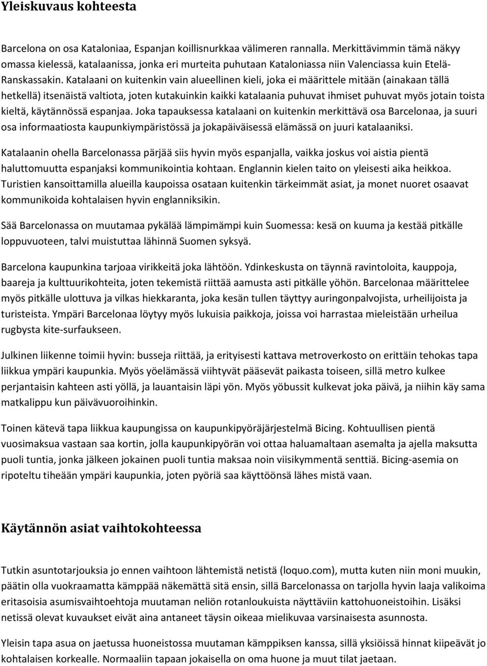 Katalaani on kuitenkin vain alueellinen kieli, joka ei määrittele mitään (ainakaan tällä hetkellä) itsenäistä valtiota, joten kutakuinkin kaikki katalaania puhuvat ihmiset puhuvat myös jotain toista