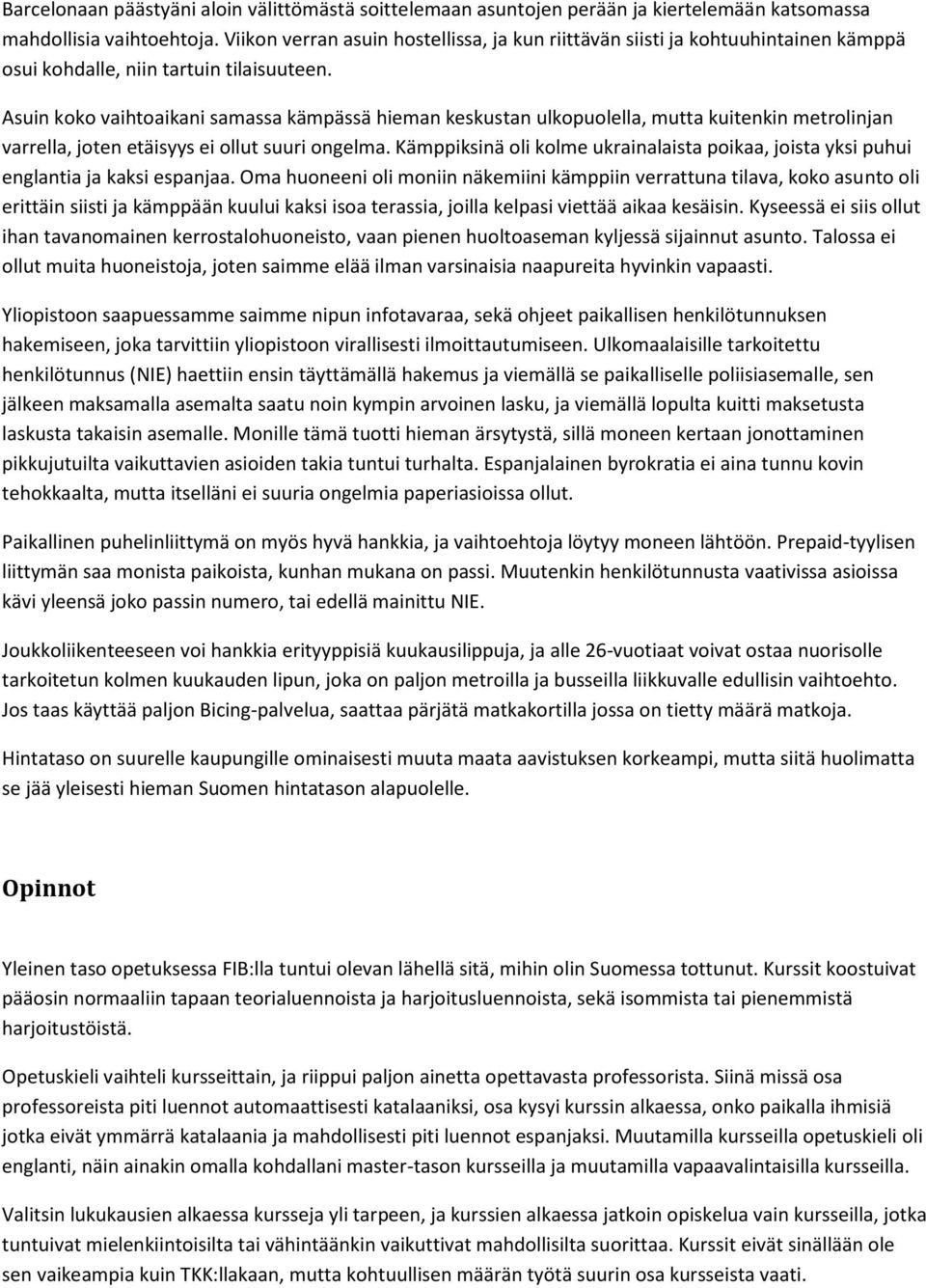 Asuin koko vaihtoaikani samassa kämpässä hieman keskustan ulkopuolella, mutta kuitenkin metrolinjan varrella, joten etäisyys ei ollut suuri ongelma.