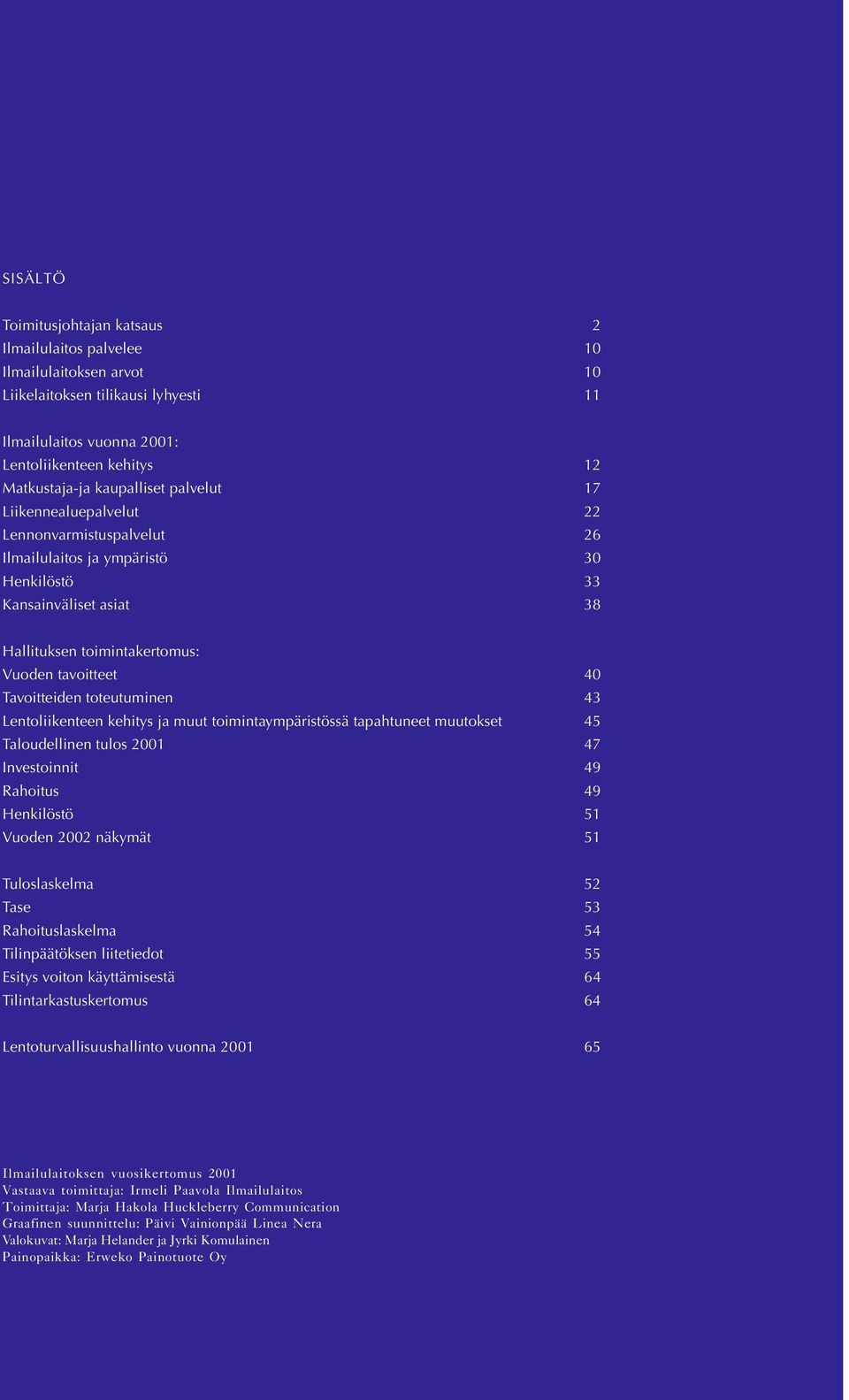 Tavoitteiden toteutuminen 43 Lentoliikenteen kehitys ja muut toimintaympäristössä tapahtuneet muutokset 45 Taloudellinen tulos 2001 47 Investoinnit 49 Rahoitus 49 Henkilöstö 51 Vuoden 2002 näkymät 51