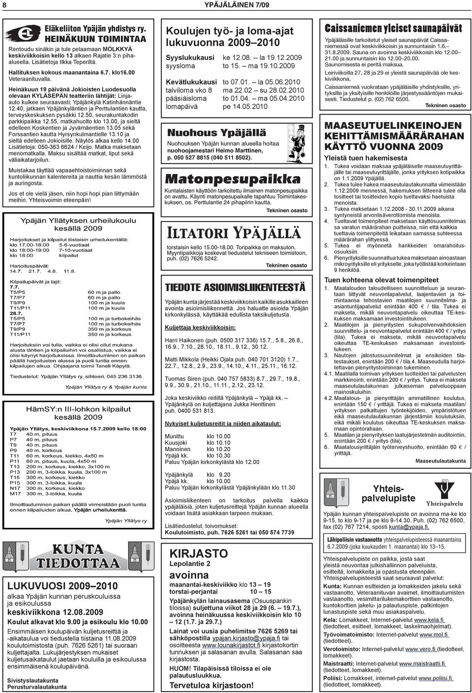 Lukujärjestyksen mukaiset kuljetusaikataulut jaetaan kouluilla ja esikoulussa ensimmäisenä koulupäivänä. Sivistyslautakunta Perusturvalautakunta Eläkeliiton Ypäjän yhdistys ry.