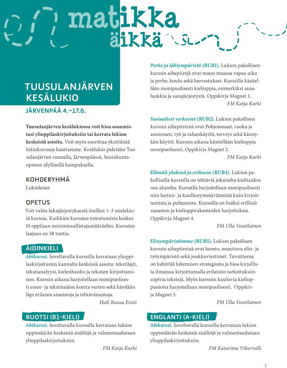 KOHDERYHMÄ Lukiolaiset OPETUS Voit valita lukujärjestyksestä itsellesi 1 3 mielekästä kurssia. Kaikkien kurssien toteutumista koskee 10 oppilaan minimiosallistujamääräehto.