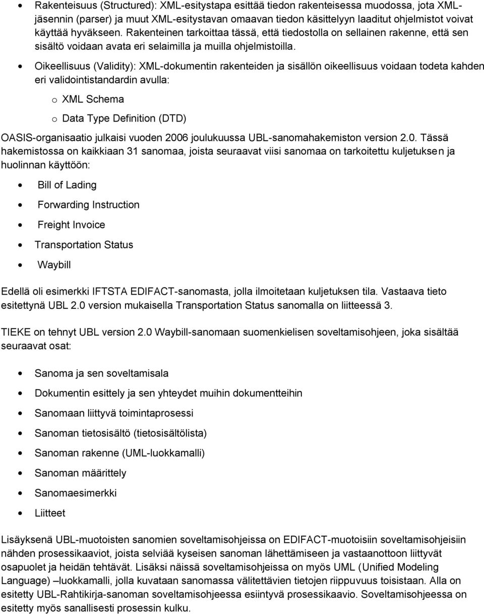 Oikeellisuus (Validity): XML-dokumentin rakenteiden ja sisällön oikeellisuus voidaan todeta kahden eri validointistandardin avulla: o XML Schema o Data Type Definition (DTD) OASIS-organisaatio