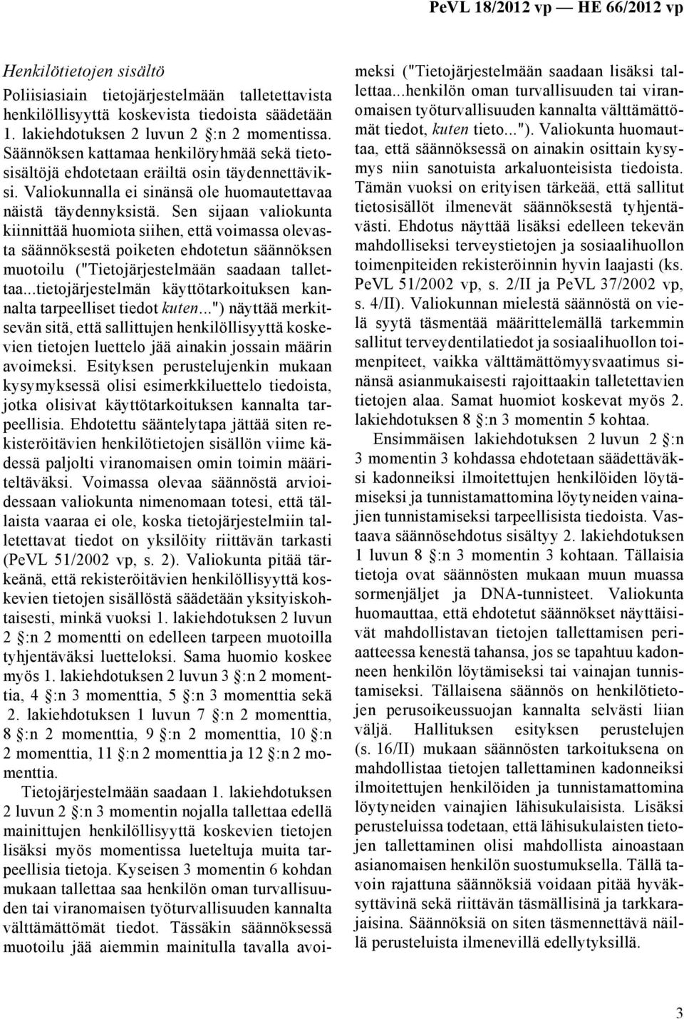 Sen sijaan valiokunta kiinnittää huomiota siihen, että voimassa olevasta säännöksestä poiketen ehdotetun säännöksen muotoilu ("Tietojärjestelmään saadaan tallettaa.