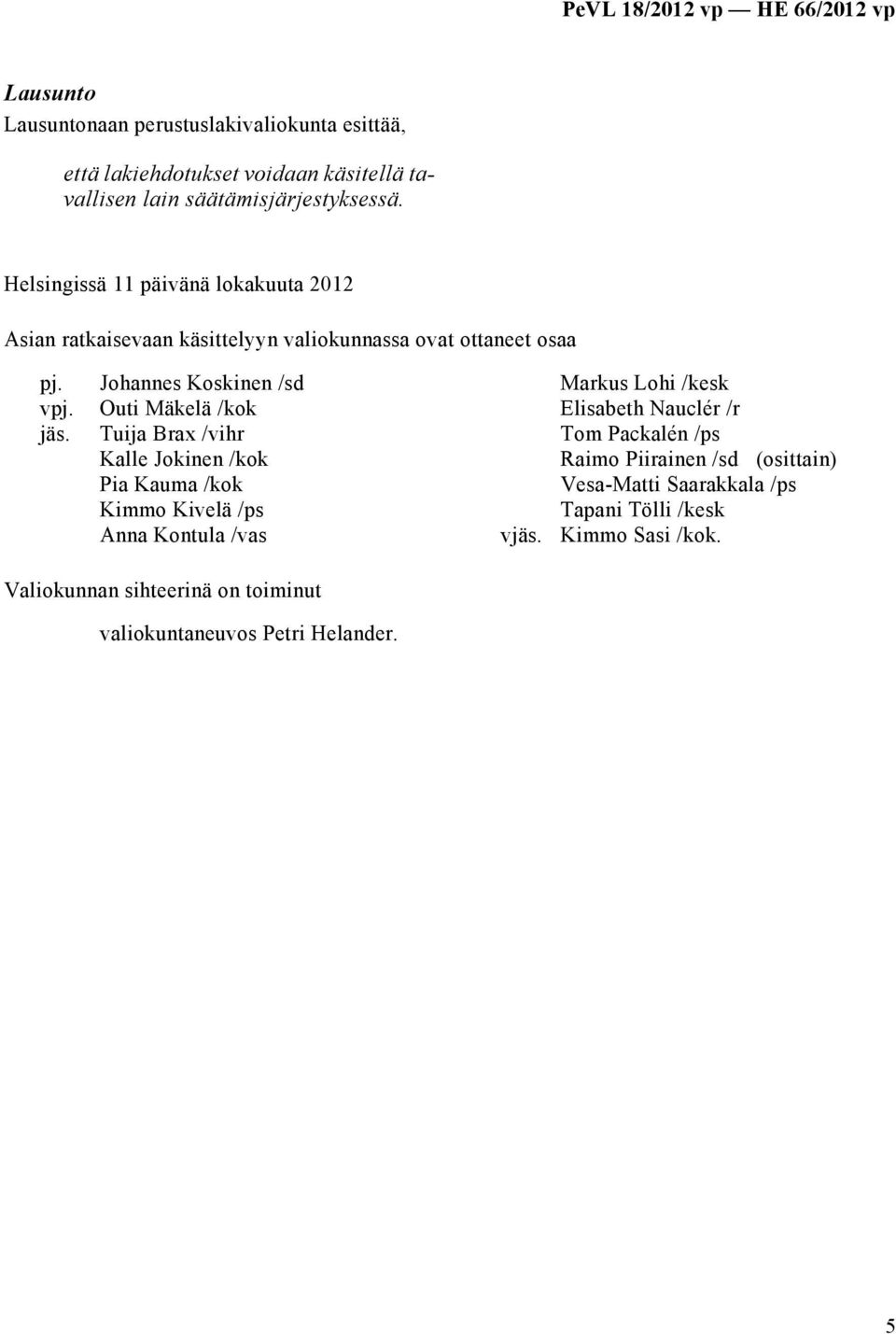 Johannes Koskinen /sd Outi Mäkelä /kok Tuija Brax /vihr Kalle Jokinen /kok Pia Kauma /kok Kimmo Kivelä /ps Anna Kontula /vas vjäs.