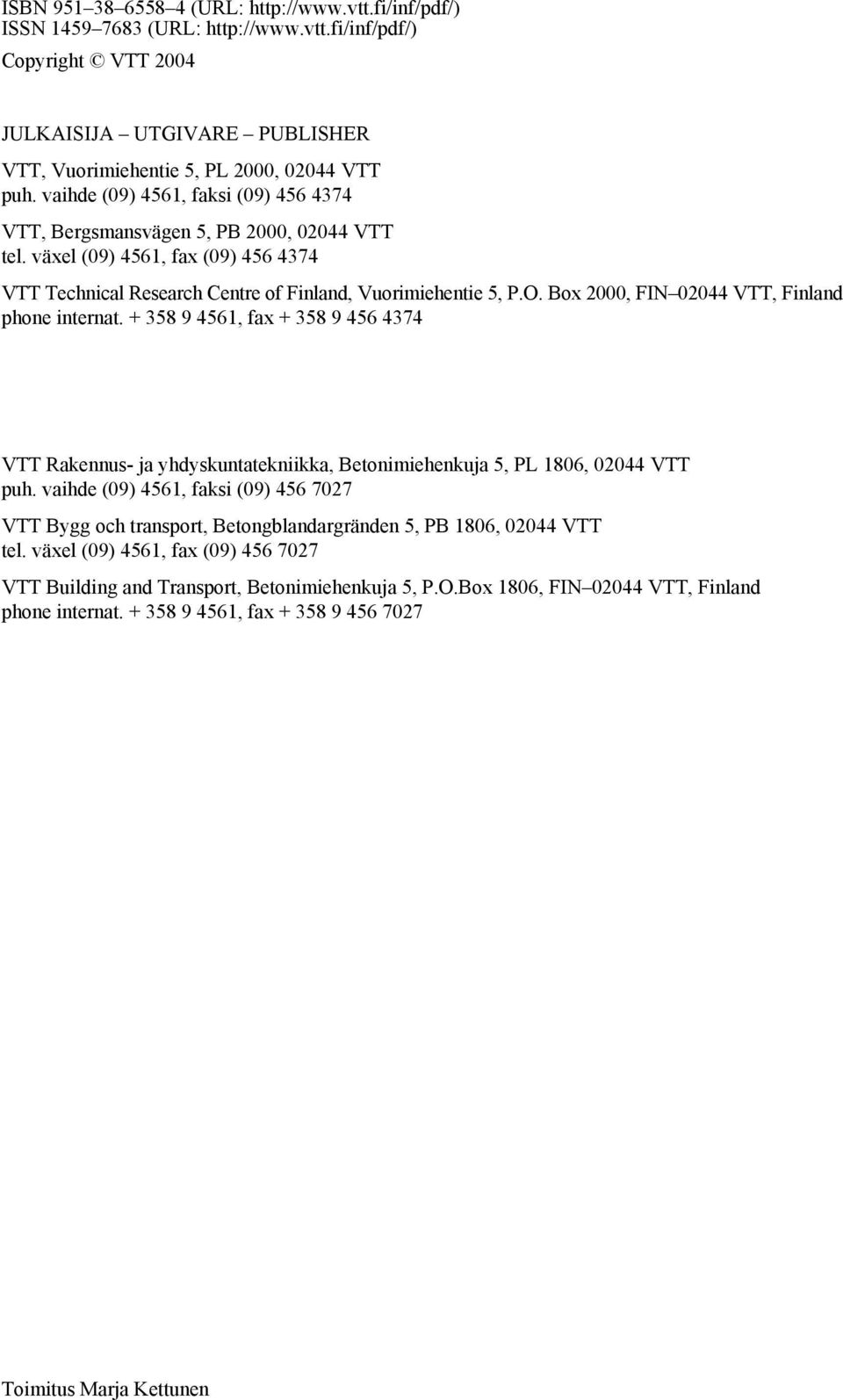 Box 2000, FIN 02044 VTT, Finland phone internat. + 358 9 4561, fax + 358 9 456 4374 VTT Rakennus- ja yhdyskuntatekniikka, Betonimiehenkuja 5, PL 1806, 02044 VTT puh.