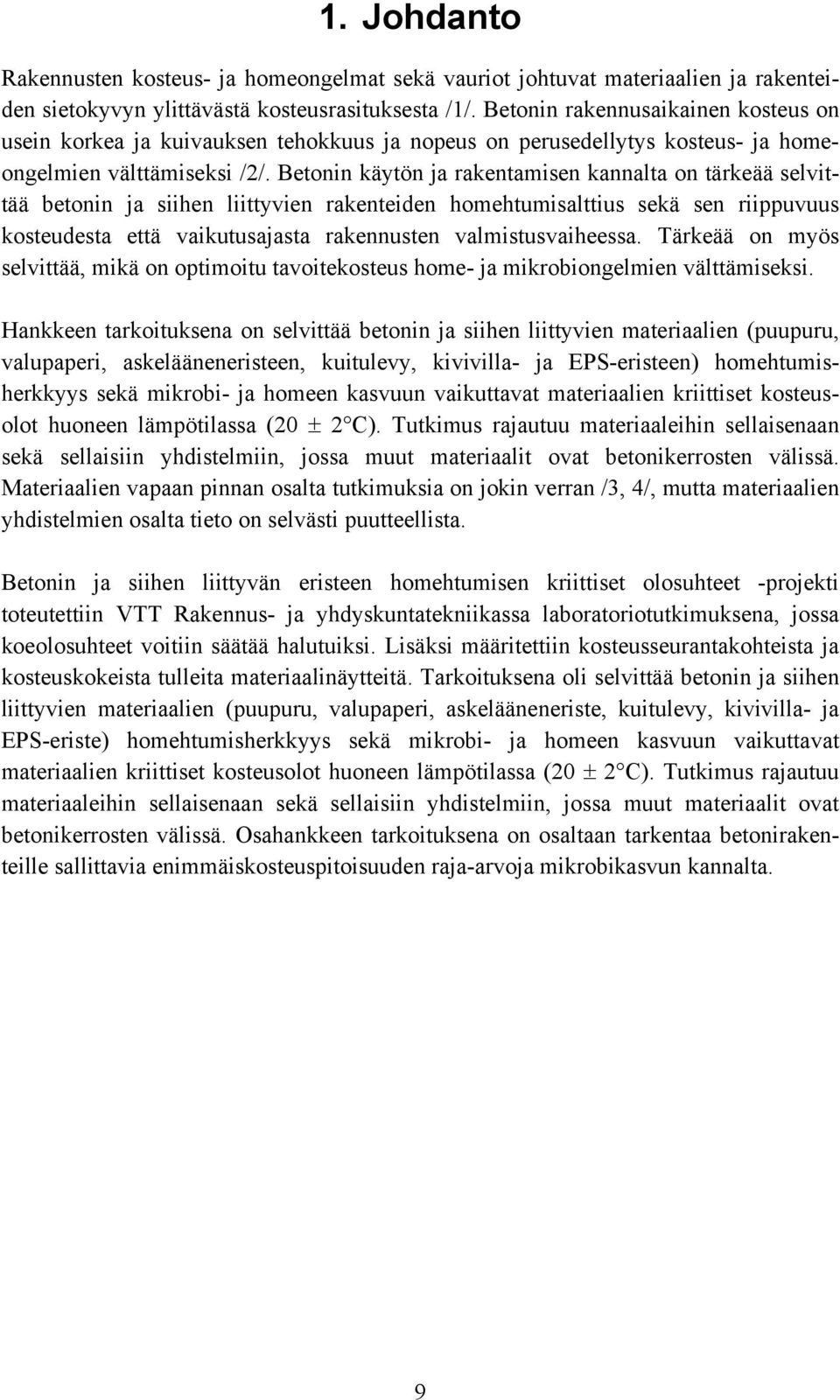 Betonin käytön ja rakentamisen kannalta on tärkeää selvittää betonin ja siihen liittyvien rakenteiden homehtumisalttius sekä sen riippuvuus kosteudesta että vaikutusajasta rakennusten