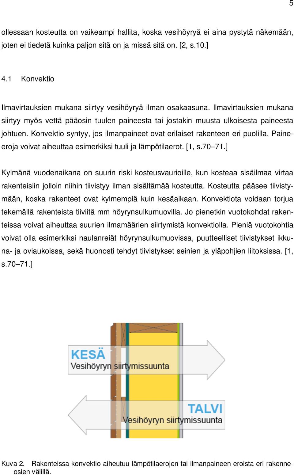 Konvektio syntyy, jos ilmanpaineet ovat erilaiset rakenteen eri puolilla. Paineeroja voivat aiheuttaa esimerkiksi tuuli ja lämpötilaerot. [1, s.70 71.