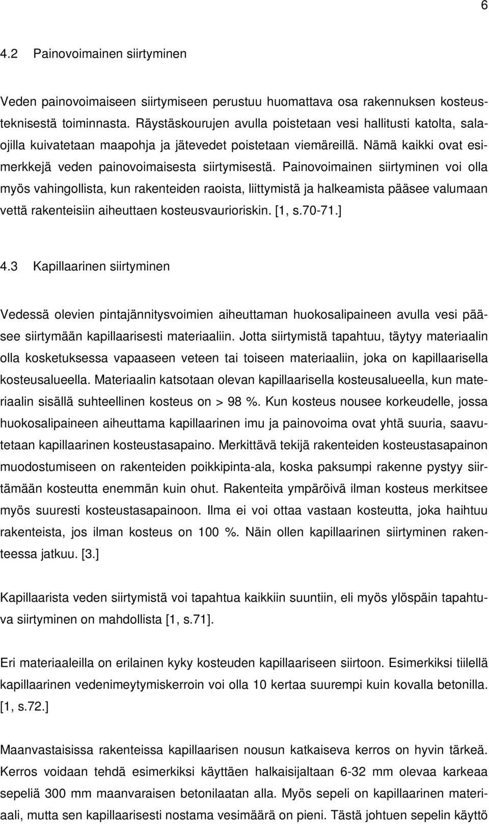 Painovoimainen siirtyminen voi olla myös vahingollista, kun rakenteiden raoista, liittymistä ja halkeamista pääsee valumaan vettä rakenteisiin aiheuttaen kosteusvaurioriskin. [1, s.70-71.] 4.