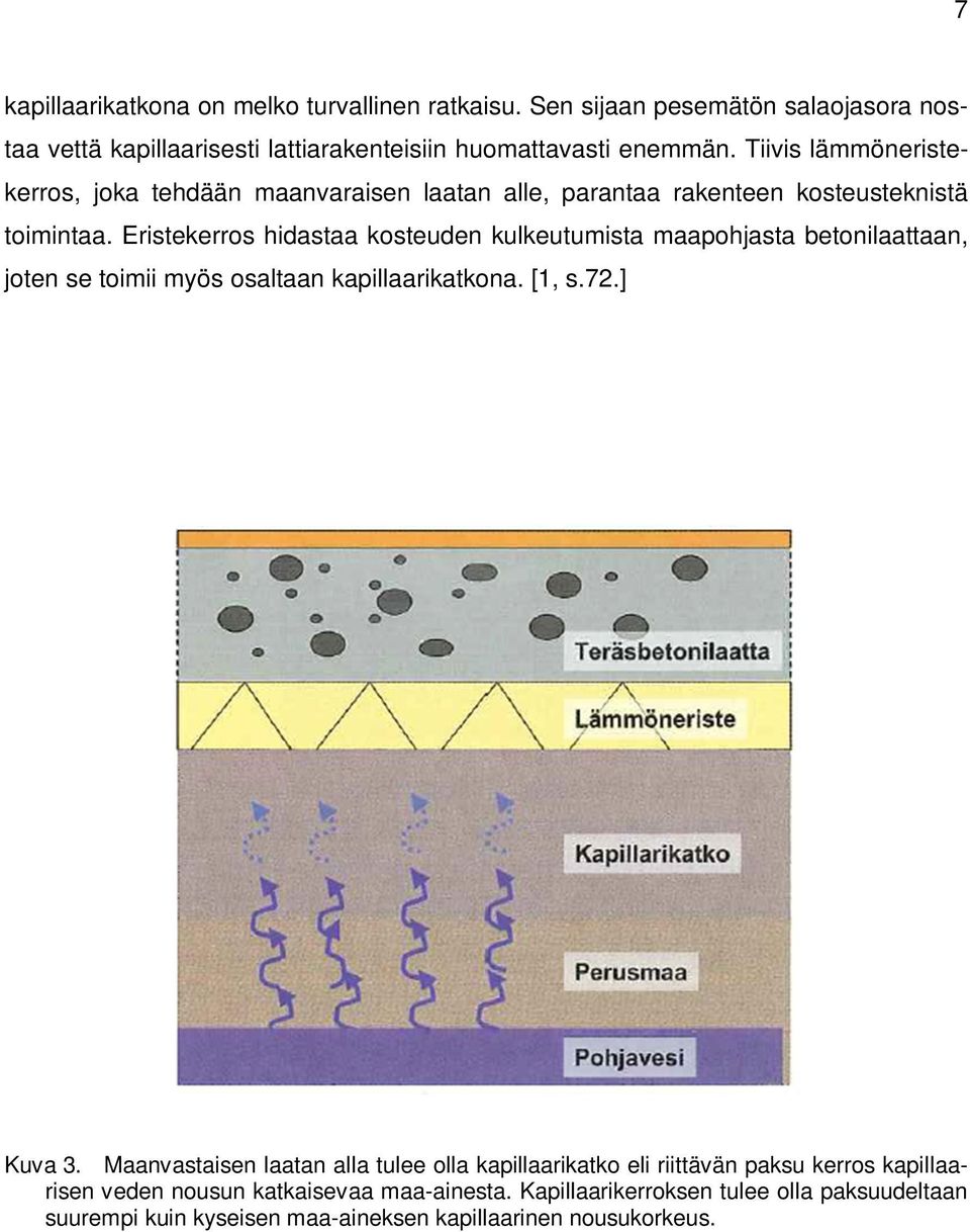 Eristekerros hidastaa kosteuden kulkeutumista maapohjasta betonilaattaan, joten se toimii myös osaltaan kapillaarikatkona. [1, s.72.] Kuva 3.