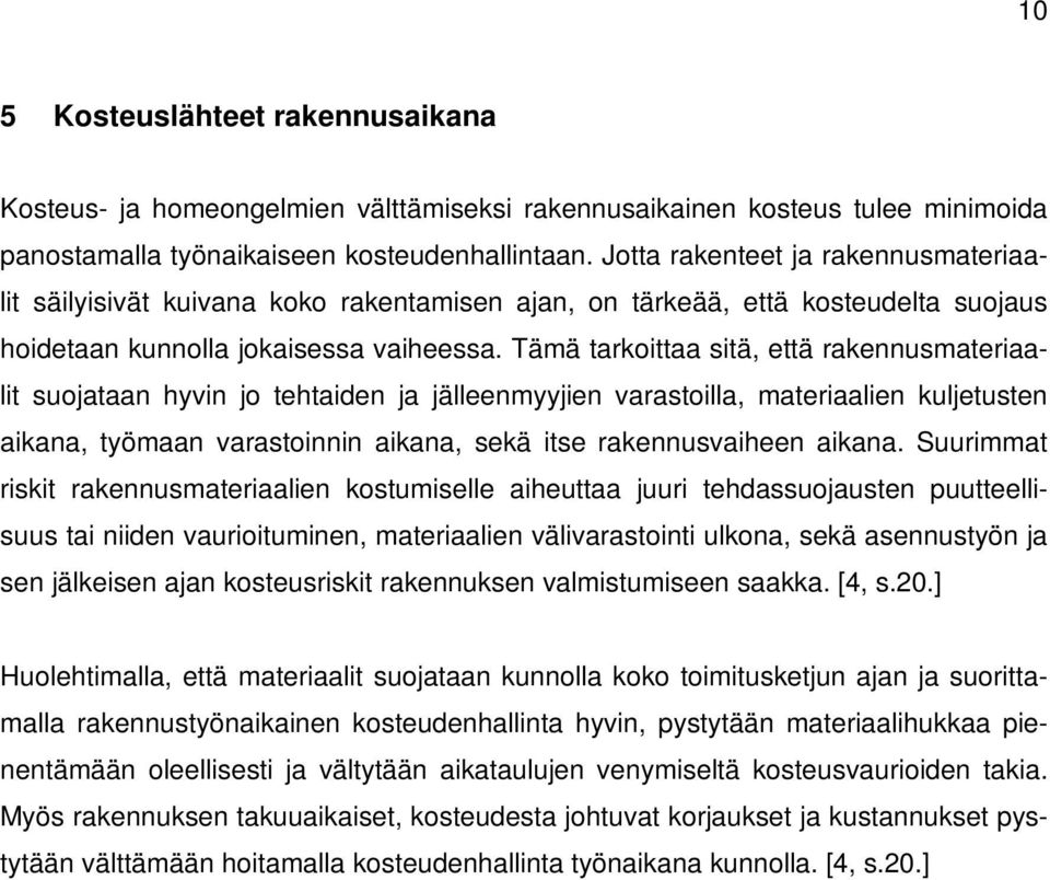 Tämä tarkoittaa sitä, että rakennusmateriaalit suojataan hyvin jo tehtaiden ja jälleenmyyjien varastoilla, materiaalien kuljetusten aikana, työmaan varastoinnin aikana, sekä itse rakennusvaiheen