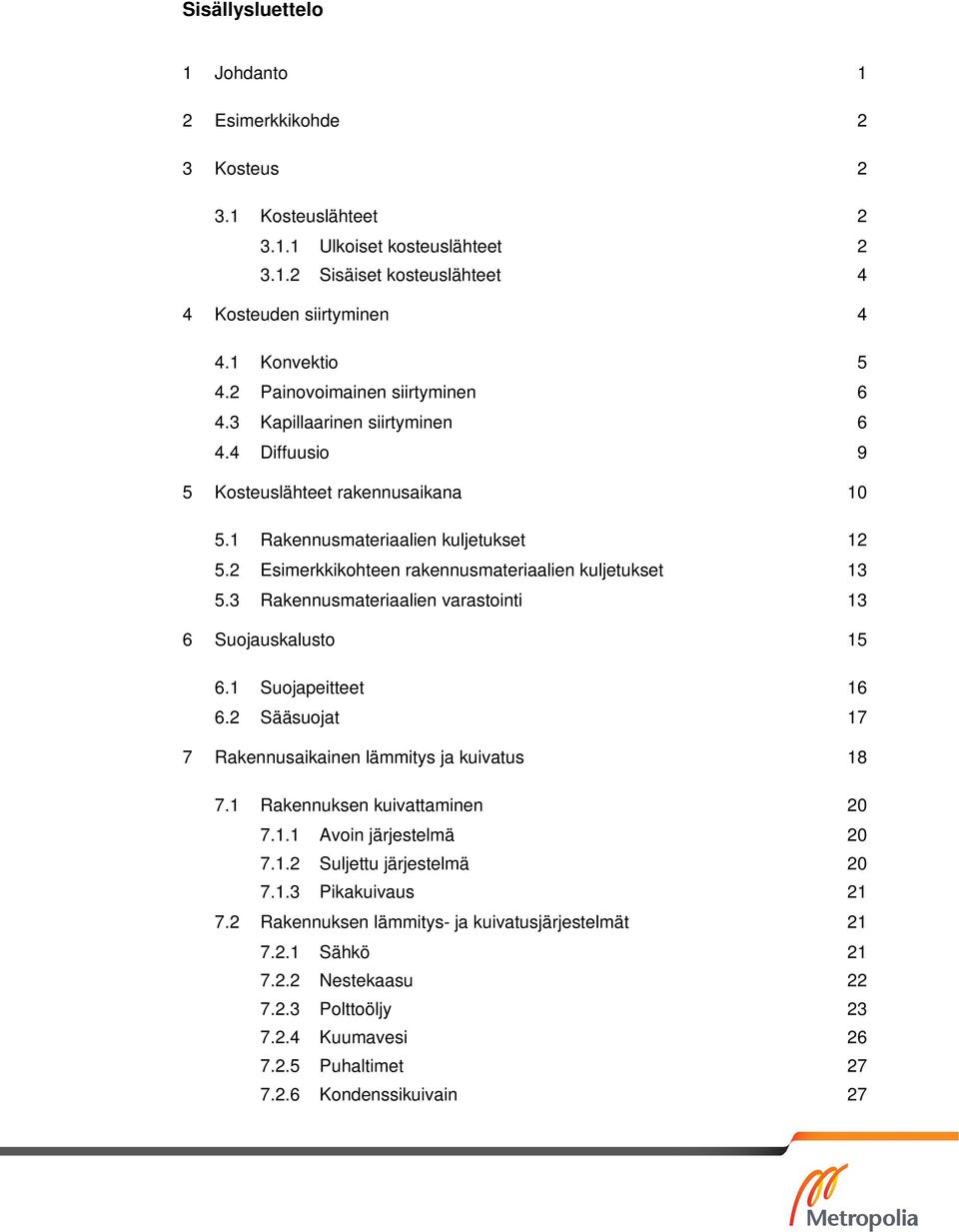 2 Esimerkkikohteen rakennusmateriaalien kuljetukset 13 5.3 Rakennusmateriaalien varastointi 13 6 Suojauskalusto 15 6.1 Suojapeitteet 16 6.2 Sääsuojat 17 7 Rakennusaikainen lämmitys ja kuivatus 18 7.