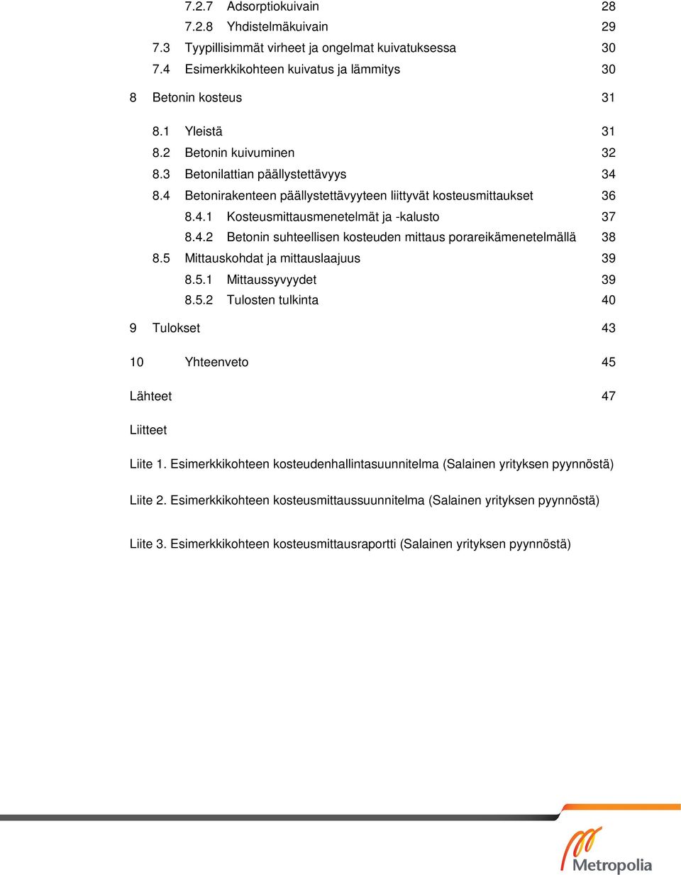 5 Mittauskohdat ja mittauslaajuus 39 8.5.1 Mittaussyvyydet 39 8.5.2 Tulosten tulkinta 40 9 Tulokset 43 10 Yhteenveto 45 Lähteet 47 Liitteet Liite 1.