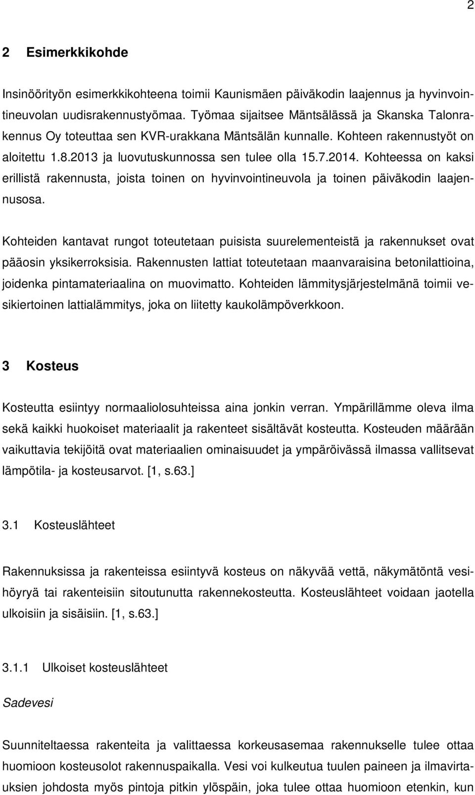 Kohteessa on kaksi erillistä rakennusta, joista toinen on hyvinvointineuvola ja toinen päiväkodin laajennusosa.