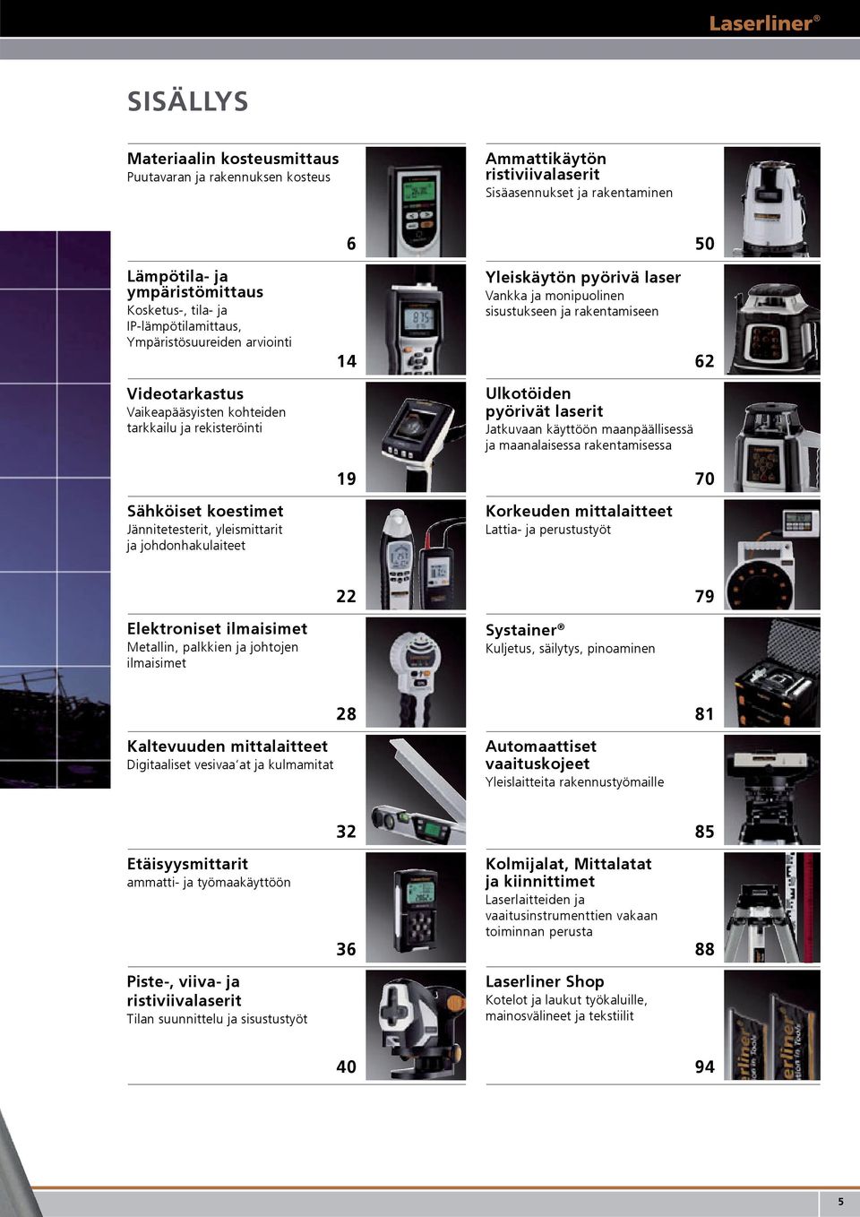 rakentamiseen 14 62 Ulkotöiden pyörivät laserit Jatkuvaan käyttöön maanpäällisessä ja maanalaisessa rakentamisessa 19 70 Sähköiset koestimet Jännitetesterit, yleismittarit ja johdonhakulaiteet