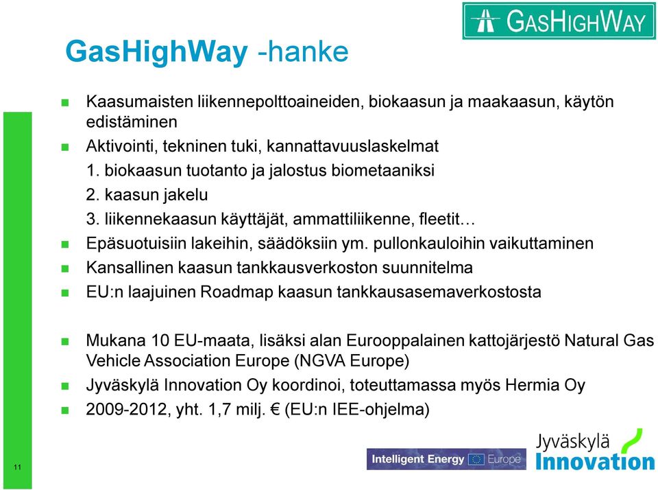 pullonkauloihin vaikuttaminen Kansallinen kaasun tankkausverkoston suunnitelma EU:n laajuinen Roadmap kaasun tankkausasemaverkostosta Mukana 10 EU-maata, lisäksi alan