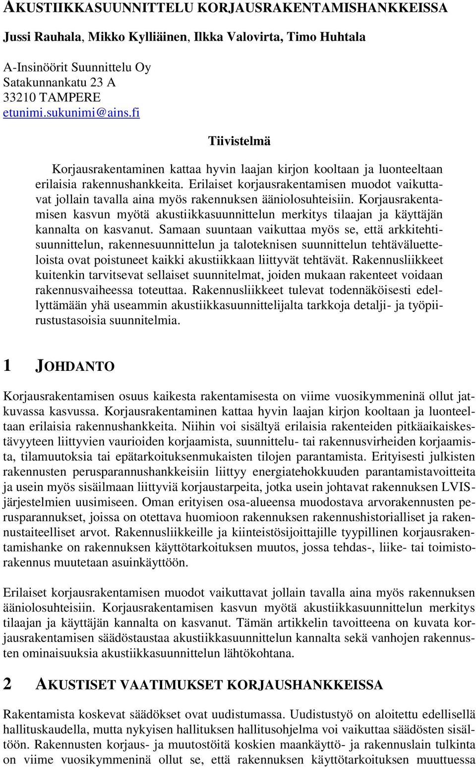 Erilaiset korjausrakentamisen muodot vaikuttavat jollain tavalla aina myös rakennuksen ääniolosuhteisiin.