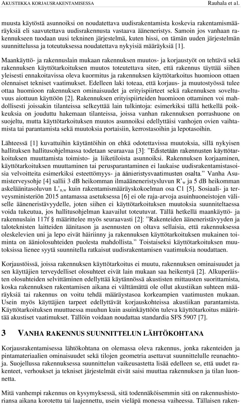 Maankäyttö- ja rakennuslain mukaan rakennuksen muutos- ja korjaustyöt on tehtävä sekä rakennuksen käyttötarkoituksen muutos toteutettava siten, että rakennus täyttää siihen yleisesti ennakoitavissa