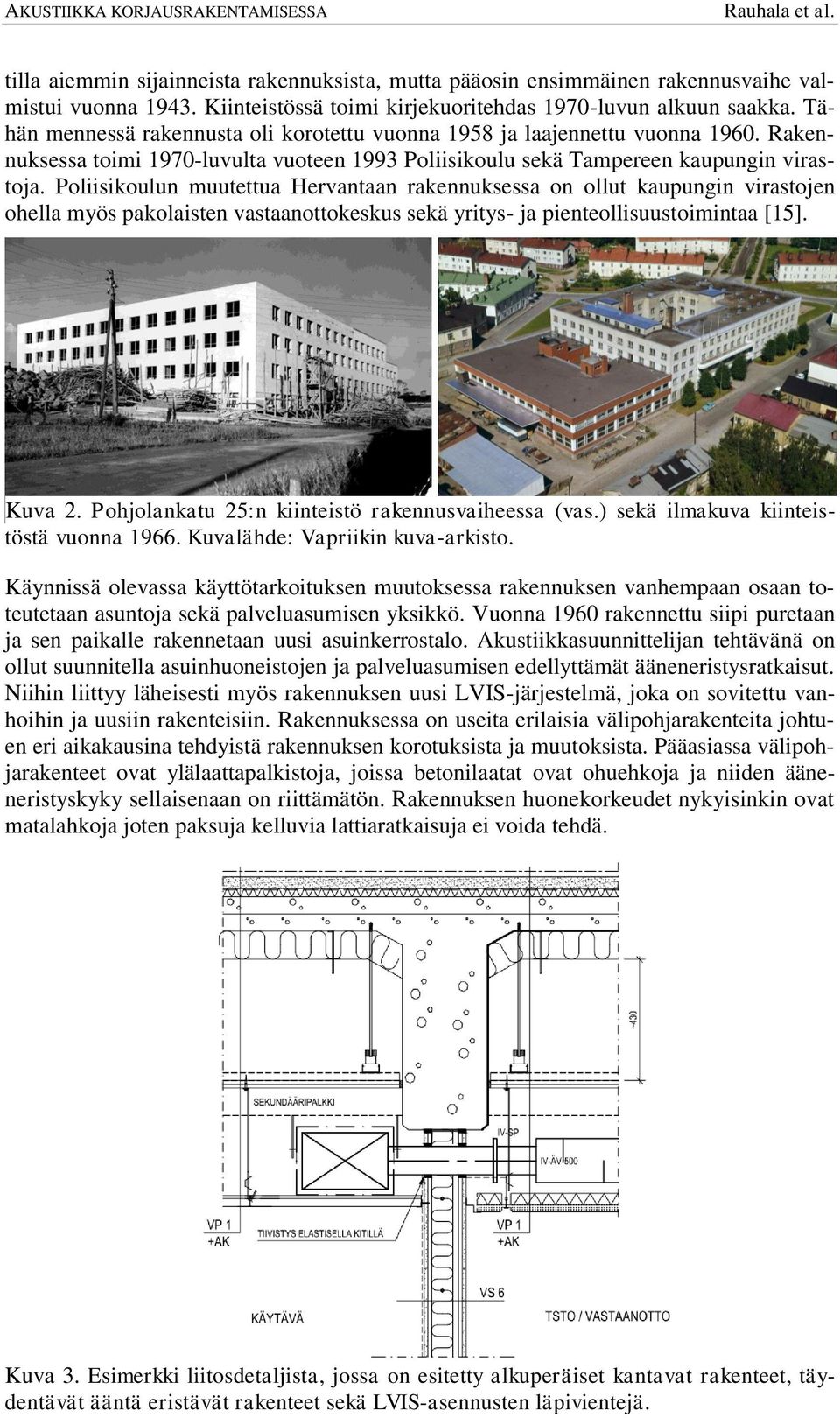 Poliisikoulun muutettua Hervantaan rakennuksessa on ollut kaupungin virastojen ohella myös pakolaisten vastaanottokeskus sekä yritys- ja pienteollisuustoimintaa [15]. Kuva 2.