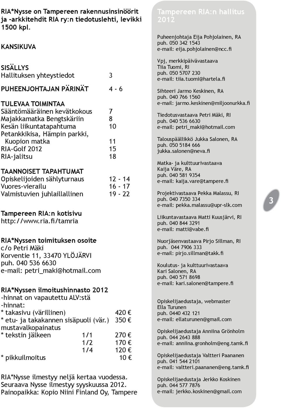 parkki, Kuopion matka 11 RIA-Golf 2012 15 RIA-jalitsu 18 TAANNOISET TAPAHTUMAT Opiskelijoiden sählyturnaus 12-14 Vuores-vierailu 16-17 Valmistuvien juhlaillallinen 19-22 Tampereen RIA:n kotisivu