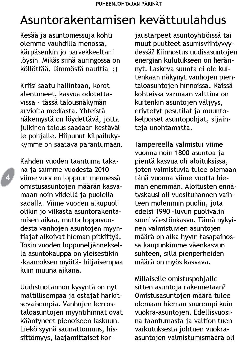 Yhteistä näkemystä on löydettävä, jotta julkinen talous saadaan kestävälle pohjalle. Hiipunut kilpailukykymme on saatava parantumaan.