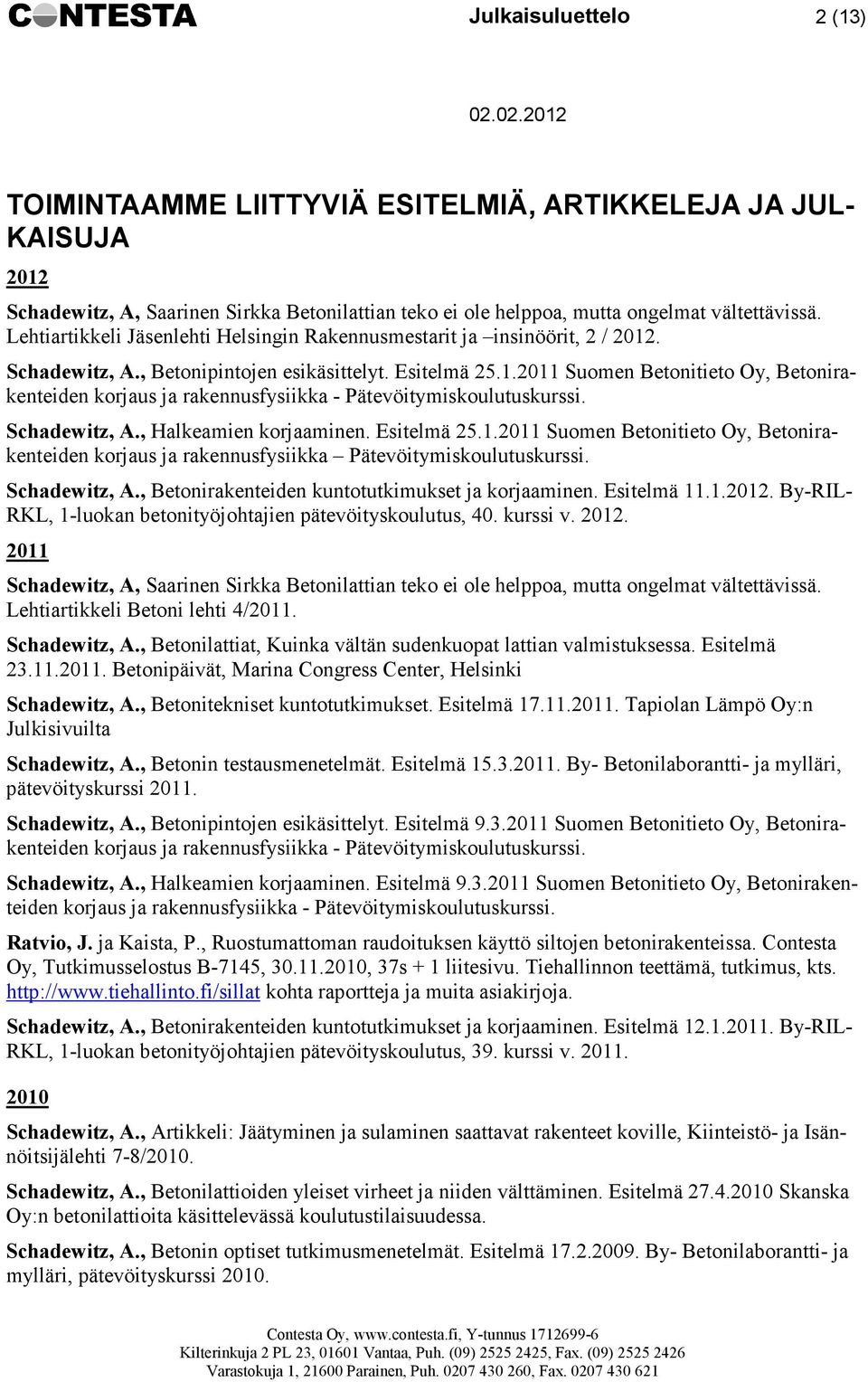 Schadewitz, A., Halkeamien korjaaminen. Esitelmä 25.1.2011 Suomen Betonitieto Oy, Betonirakenteiden korjaus ja rakennusfysiikka Pätevöitymiskoulutuskurssi. Schadewitz, A.