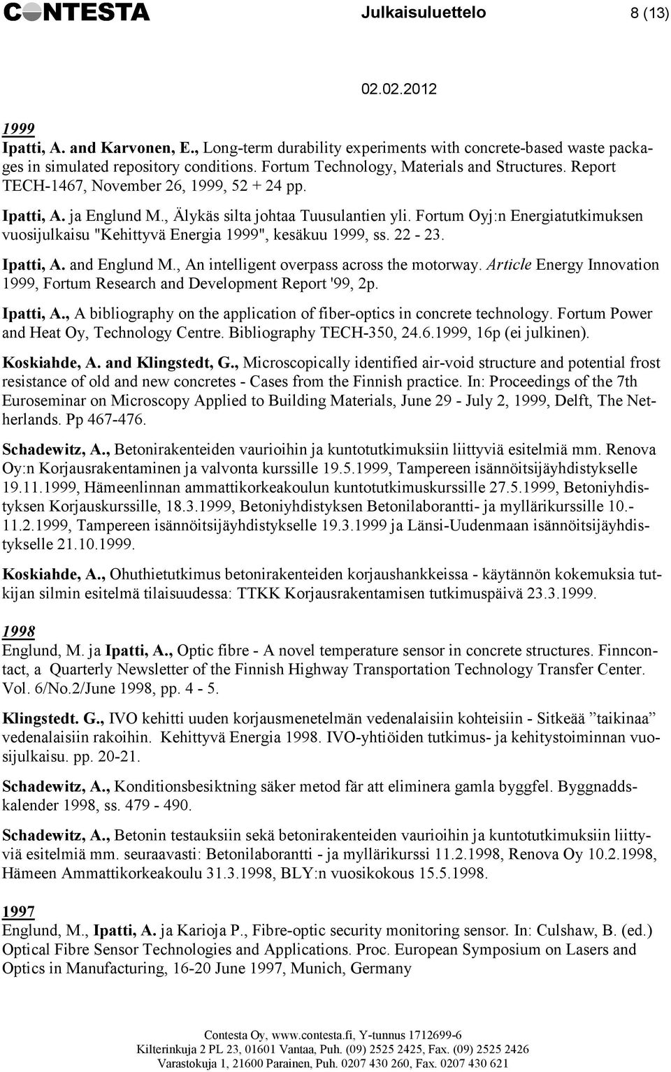 Fortum Oyj:n Energiatutkimuksen vuosijulkaisu "Kehittyvä Energia 1999", kesäkuu 1999, ss. 22-23. Ipatti, A. and Englund M., An intelligent overpass across the motorway.