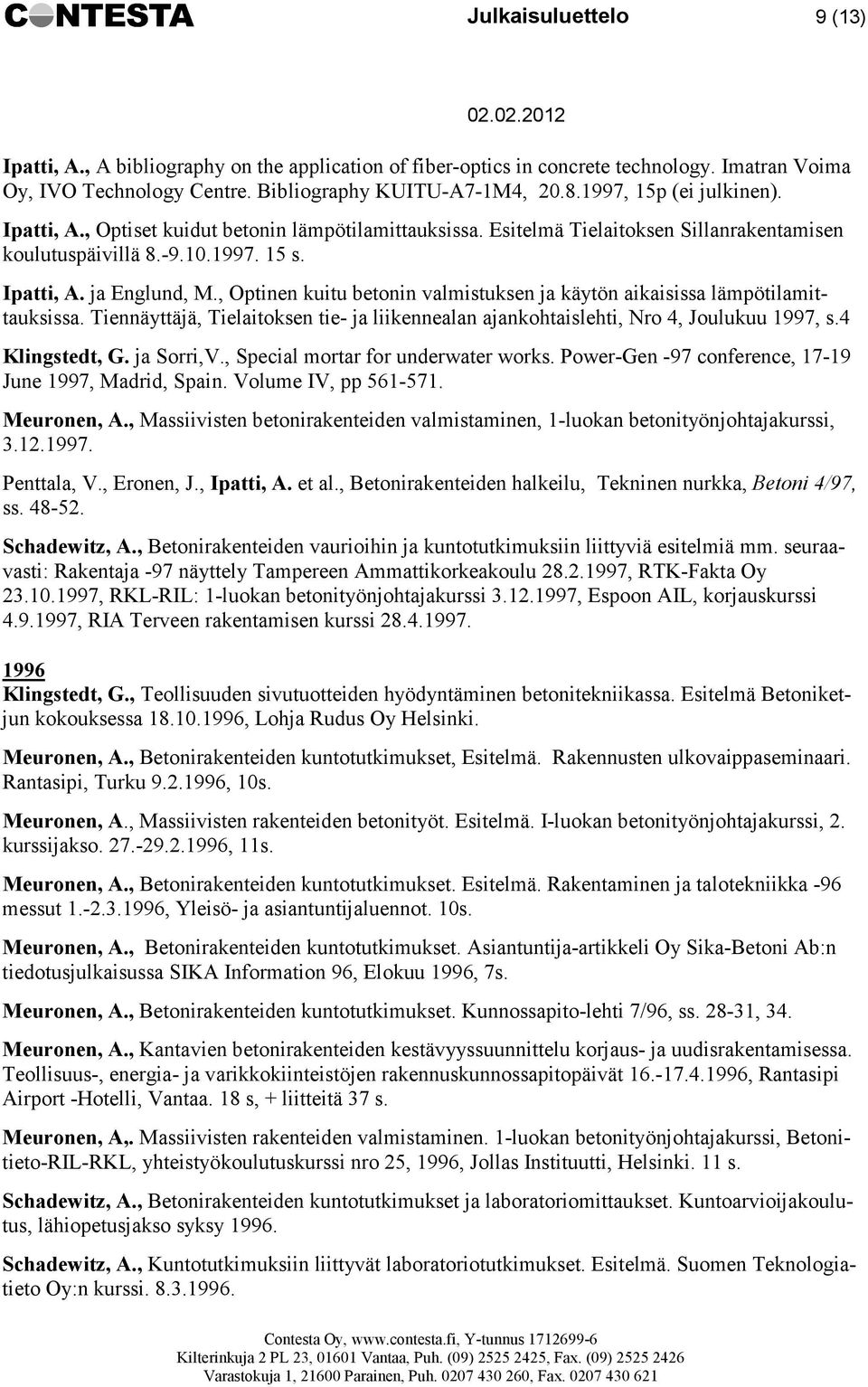 , Optinen kuitu betonin valmistuksen ja käytön aikaisissa lämpötilamittauksissa. Tiennäyttäjä, Tielaitoksen tie- ja liikennealan ajankohtaislehti, Nro 4, Joulukuu 1997, s.4 Klingstedt, G. ja Sorri,V.