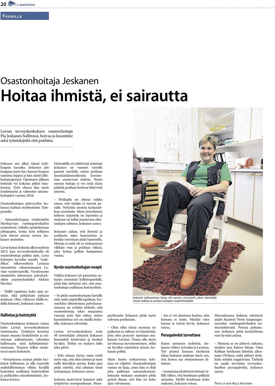 Opintojen jälkeen hoitoala vei Jeskasta pitkin Satakuntaa. Työn ohessa hän myös kouluttautui ja valmistui sairaanhoitajaksi vuonna 2010.