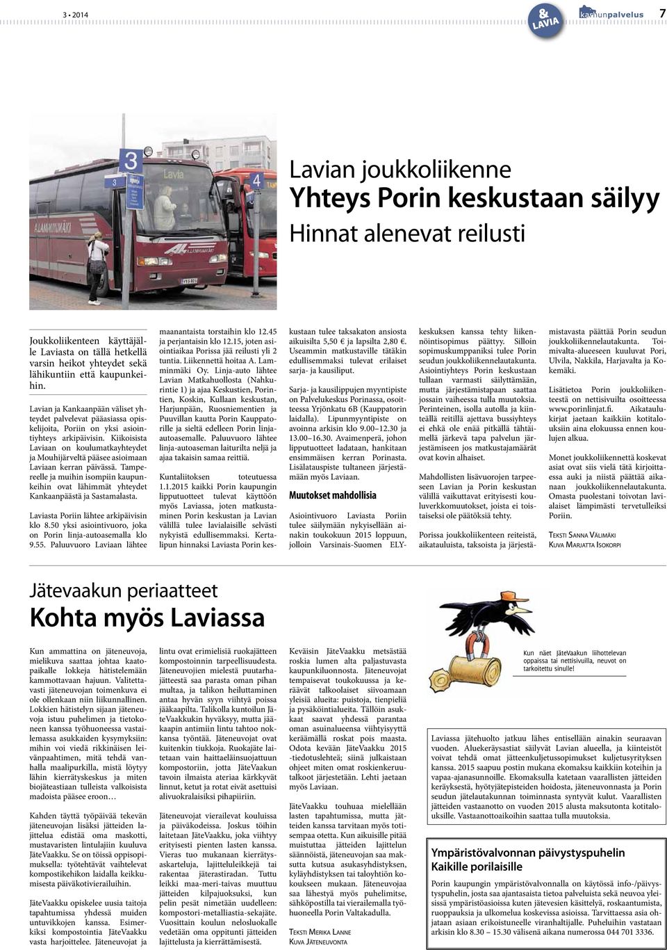 Tampereelle ja muihin isompiin kaupunkeihin ovat lähimmät yhteydet Kankaanpäästä ja Sastamalasta. Laviasta Poriin lähtee arkipäivisin klo 8.