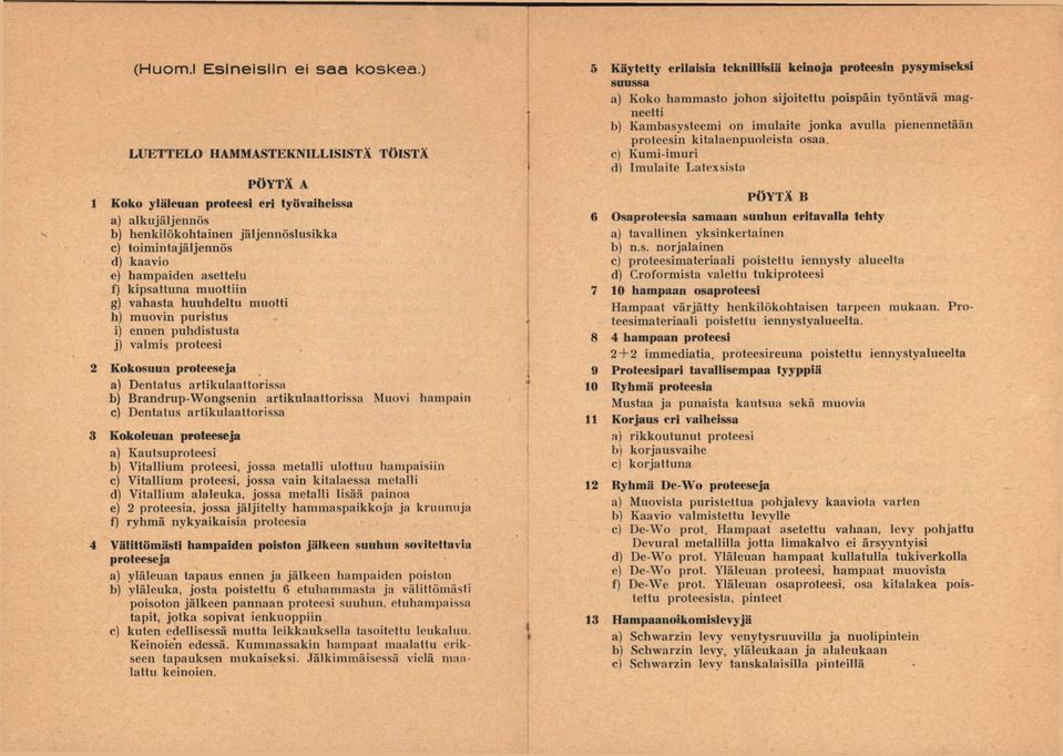 kipsattuna muottiin g) vahasta huuhdeltu muotti h) muovin puristus i) ennen puhdistusta j) valmis proteesi 2 Kokosuun proteeseja a) Dentatus artikulaattorissa b) Brandrup-Wongsenin artikulaattorissa