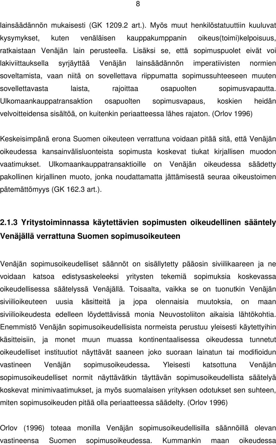 sovellettavasta laista, rajoittaa osapuolten sopimusvapautta. Ulkomaankauppatransaktion osapuolten sopimusvapaus, koskien heidän velvoitteidensa sisältöä, on kuitenkin periaatteessa lähes rajaton.