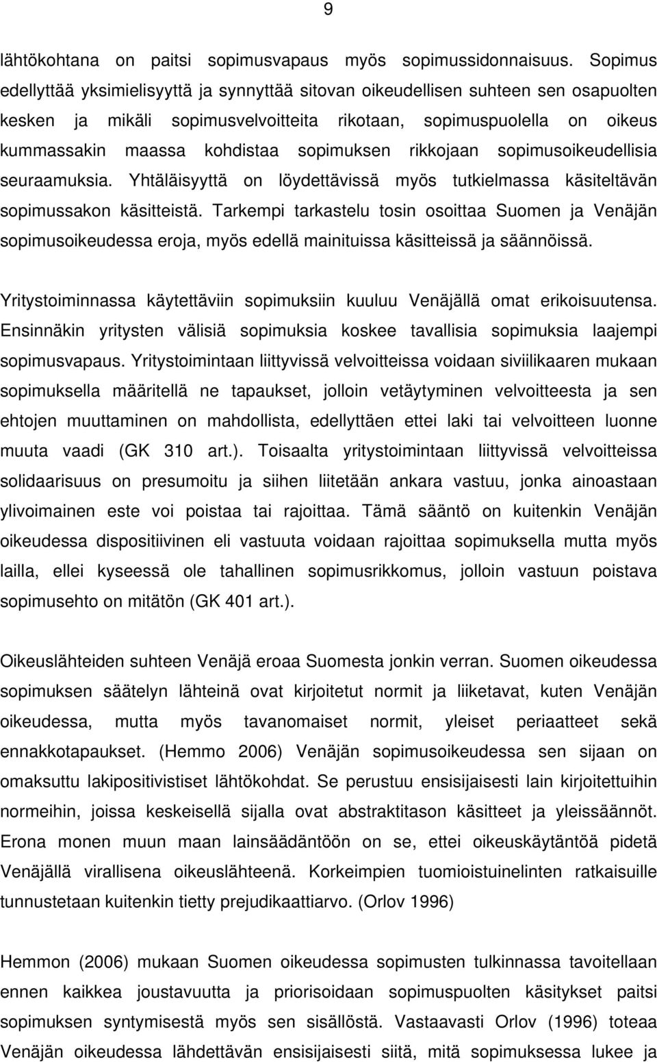 sopimuksen rikkojaan sopimusoikeudellisia seuraamuksia. Yhtäläisyyttä on löydettävissä myös tutkielmassa käsiteltävän sopimussakon käsitteistä.