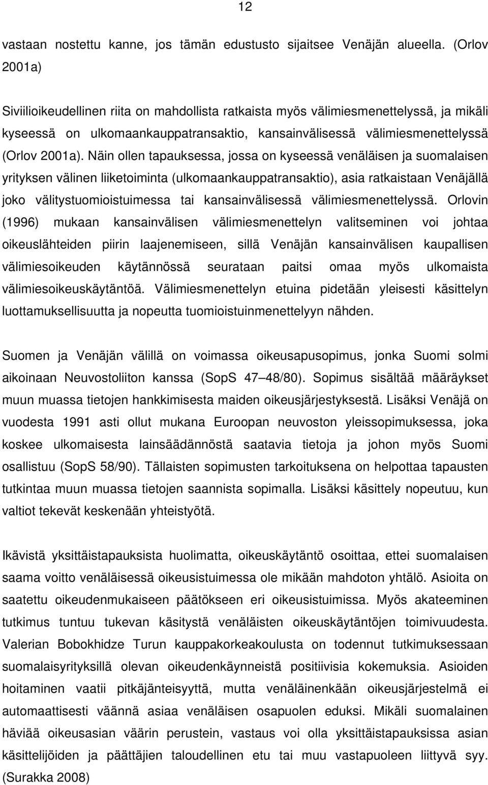 Näin ollen tapauksessa, jossa on kyseessä venäläisen ja suomalaisen yrityksen välinen liiketoiminta (ulkomaankauppatransaktio), asia ratkaistaan Venäjällä joko välitystuomioistuimessa tai