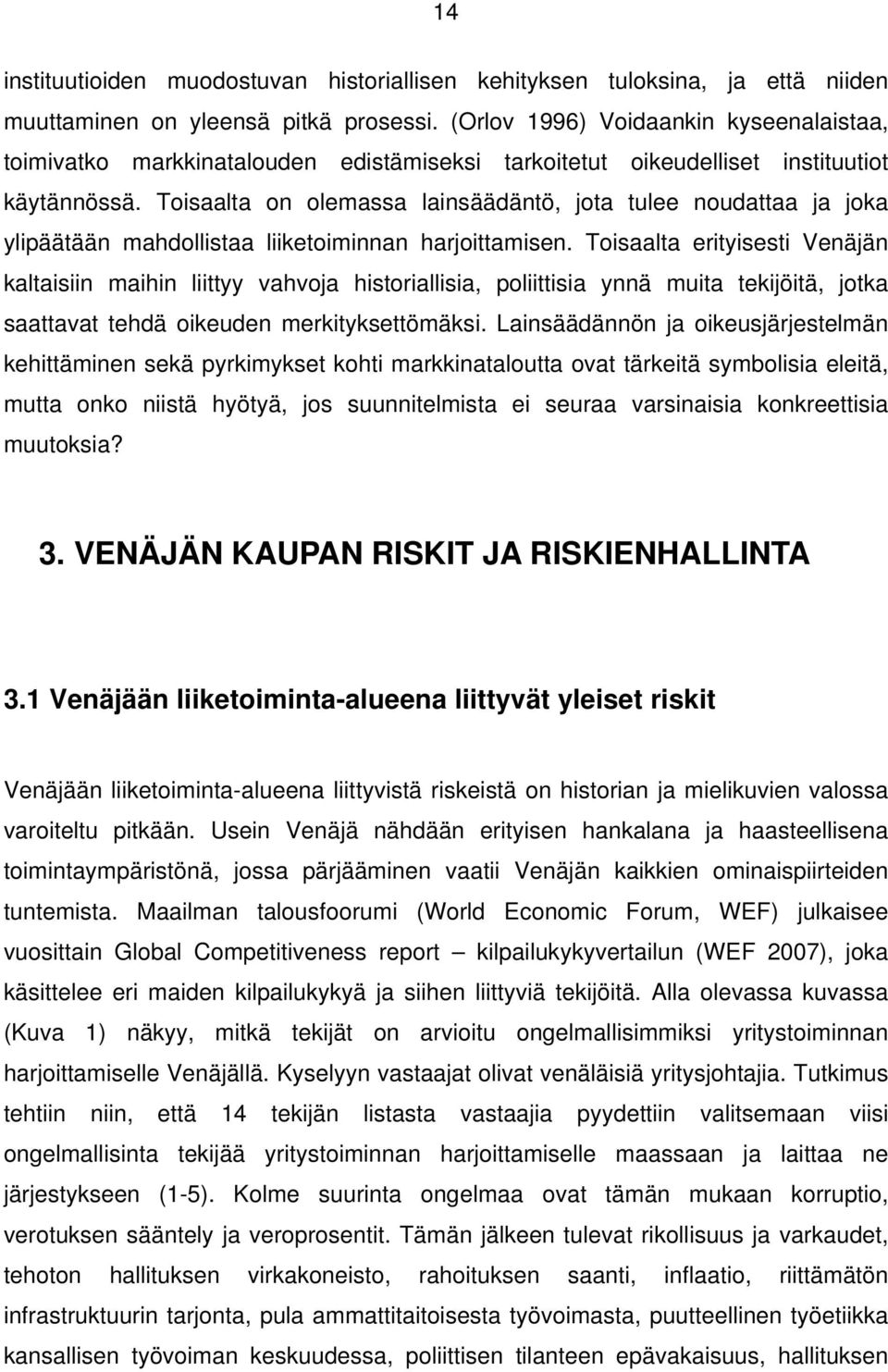 Toisaalta on olemassa lainsäädäntö, jota tulee noudattaa ja joka ylipäätään mahdollistaa liiketoiminnan harjoittamisen.