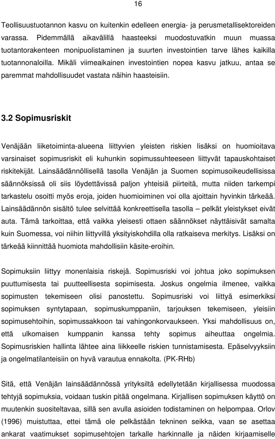 Mikäli viimeaikainen investointien nopea kasvu jatkuu, antaa se paremmat mahdollisuudet vastata näihin haasteisiin. 3.