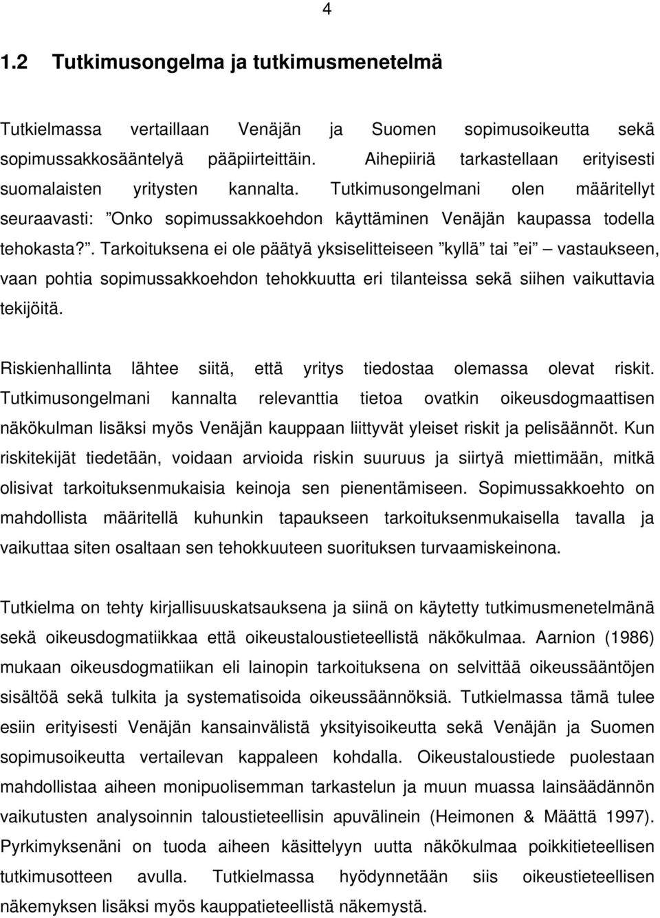 . Tarkoituksena ei ole päätyä yksiselitteiseen kyllä tai ei vastaukseen, vaan pohtia sopimussakkoehdon tehokkuutta eri tilanteissa sekä siihen vaikuttavia tekijöitä.