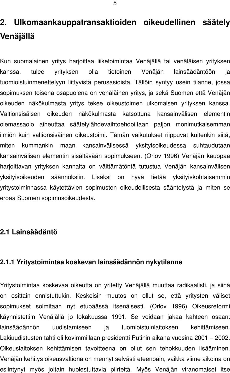 Tällöin syntyy usein tilanne, jossa sopimuksen toisena osapuolena on venäläinen yritys, ja sekä Suomen että Venäjän oikeuden näkökulmasta yritys tekee oikeustoimen ulkomaisen yrityksen kanssa.