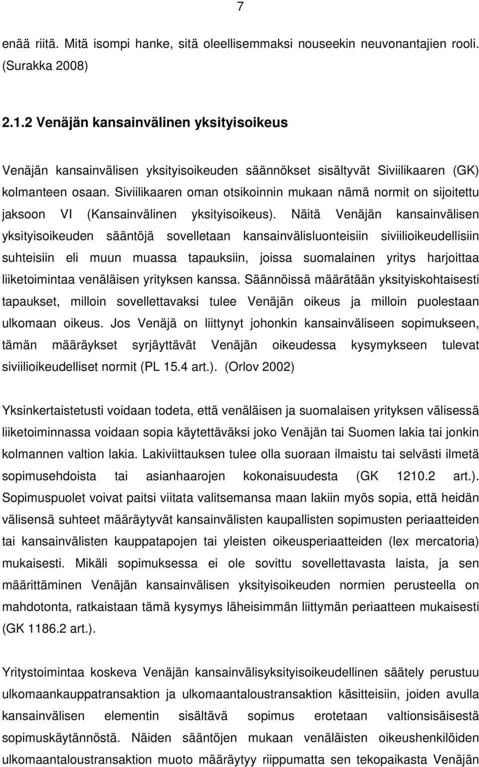 Siviilikaaren oman otsikoinnin mukaan nämä normit on sijoitettu jaksoon VI (Kansainvälinen yksityisoikeus).