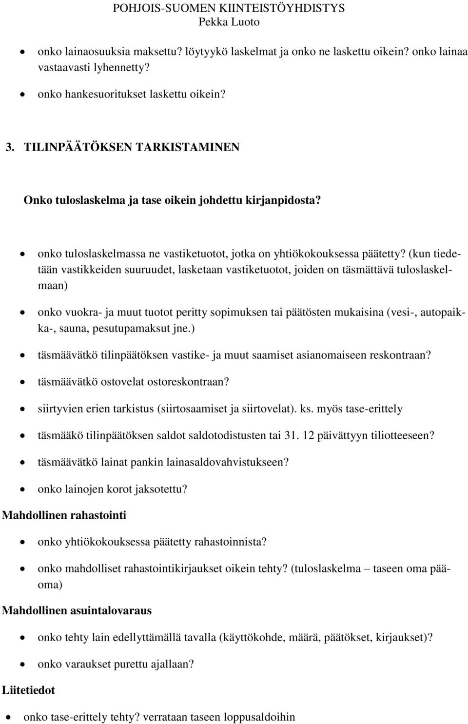 (kun tiedetään vastikkeiden suuruudet, lasketaan vastiketuotot, joiden on täsmättävä tuloslaskelmaan) onko vuokra- ja muut tuotot peritty sopimuksen tai päätösten mukaisina (vesi-, autopaikka-,