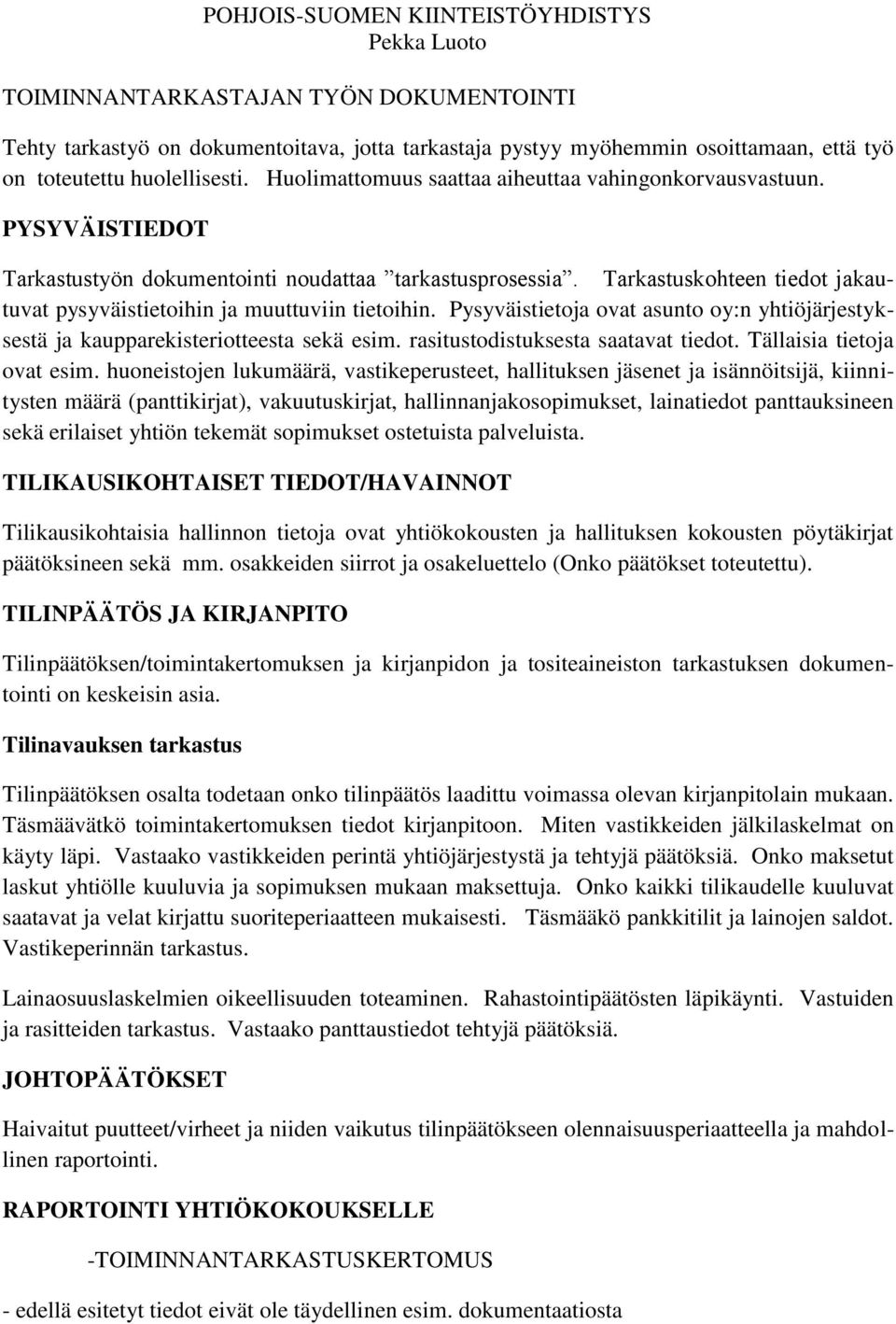 Tarkastuskohteen tiedot jakautuvat pysyväistietoihin ja muuttuviin tietoihin. Pysyväistietoja ovat asunto oy:n yhtiöjärjestyksestä ja kaupparekisteriotteesta sekä esim.