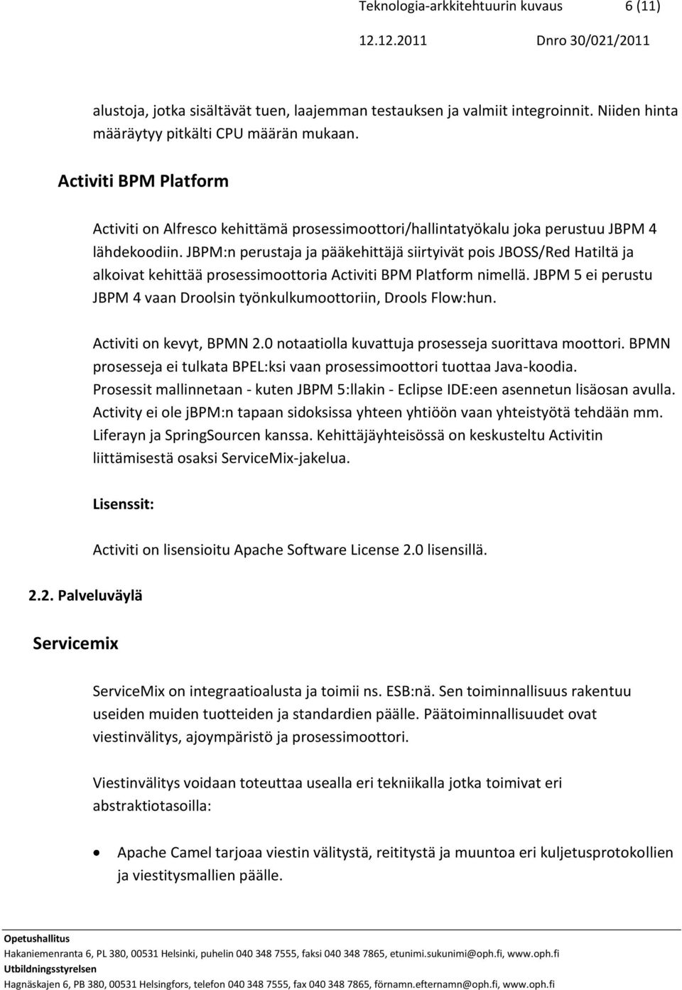 JBPM:n perustaja ja pääkehittäjä siirtyivät pois JBOSS/Red Hatiltä ja alkoivat kehittää prosessimoottoria Activiti BPM Platform nimellä.