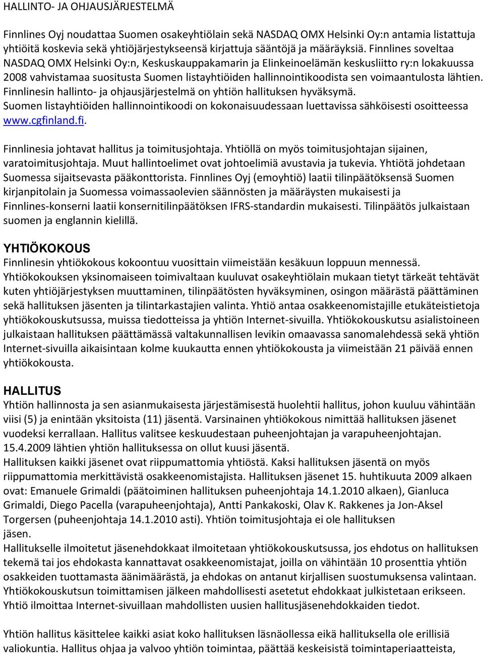Finnlines soveltaa NASDAQ OMX Helsinki Oy:n, Keskuskauppakamarin ja Elinkeinoelämän keskusliitto ry:n lokakuussa 2008 vahvistamaa suositusta Suomen listayhtiöiden hallinnointikoodista sen