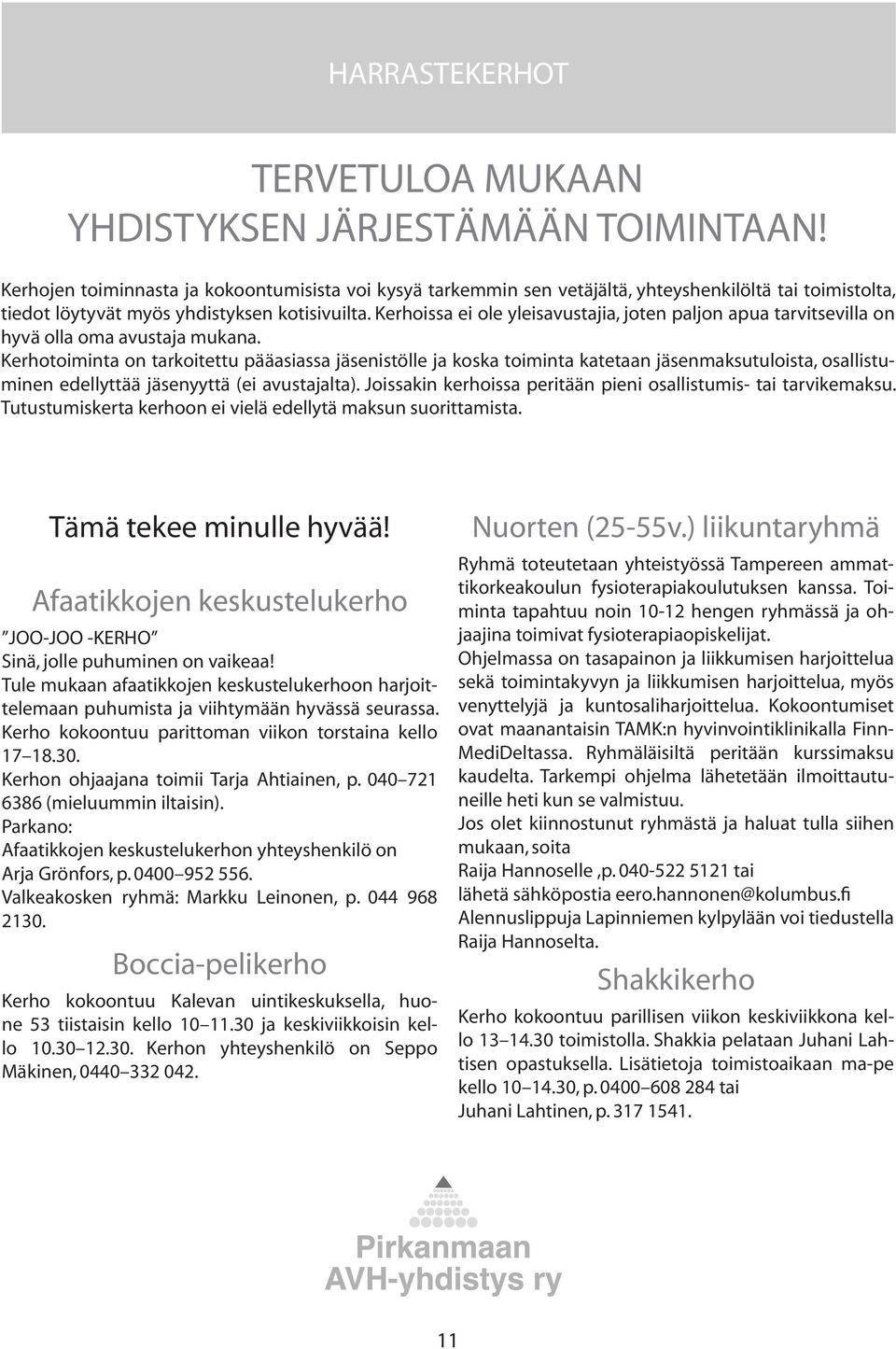 kokoontumisista Kerhoissa voi kysyä ei ole tarkemmin yleisavustajia, sen joten vetäjältä, paljon yhteyshenkilöltä apua tarvitsevilla tai toimistolta, Kerhojen toiminnasta tiedot löytyvät on hyvä myös