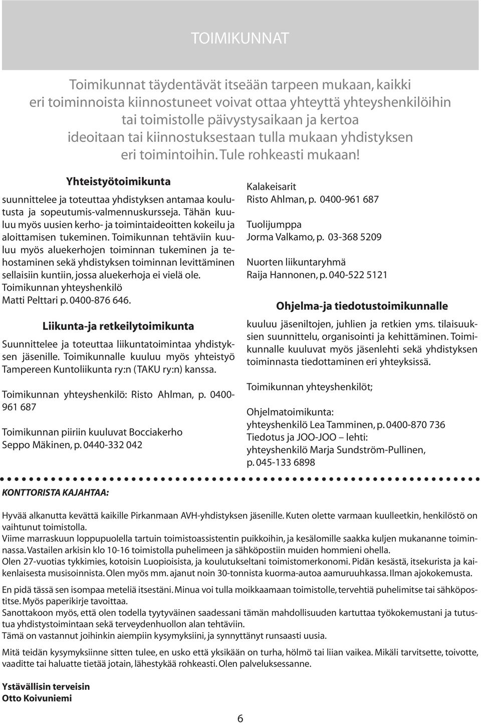 tai toimistolle Tule rohkeasti päivystysaikaan mukaan! ja kertoa ideoitaan Yhteistyötoimikunta tai kiinnostuksestaan tulla mukaan yhdistyksen eri toimintoihin. Tule Risto rohkeasti Ahlman, p.