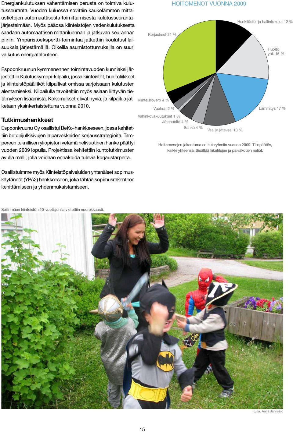 Oikeilla asumistottumuksilla on suuri vaikutus energiatalouteen. Korjaukset 31 % hoitomenot vuonna 2009 Henkilöstö- ja hallintokulut 12 % Huolto yht.