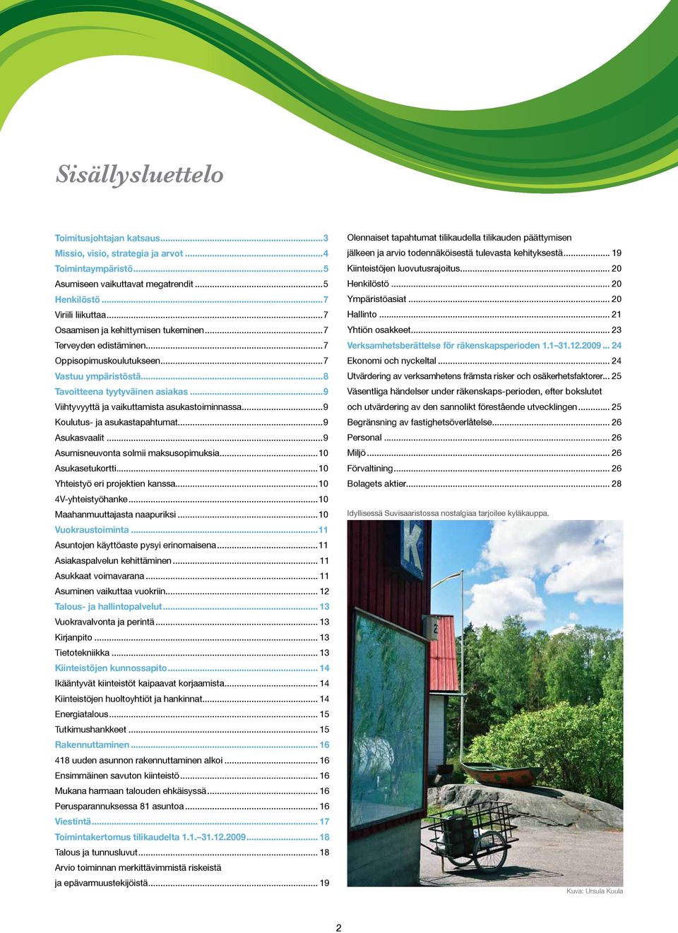 ..9 Viihtyvyyttä ja vaikuttamista asukastoiminnassa...9 Koulutus- ja asukastapahtumat...9 Asukasvaalit...9 Asumisneuvonta solmii maksusopimuksia...10 Asukasetukortti.