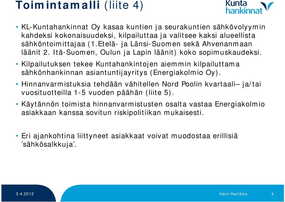 Kilpailutuksen tekee Kuntahankintojen aiemmin kilpailuttama sähkönhankinnan asiantuntijayritys (Energiakolmio Oy).