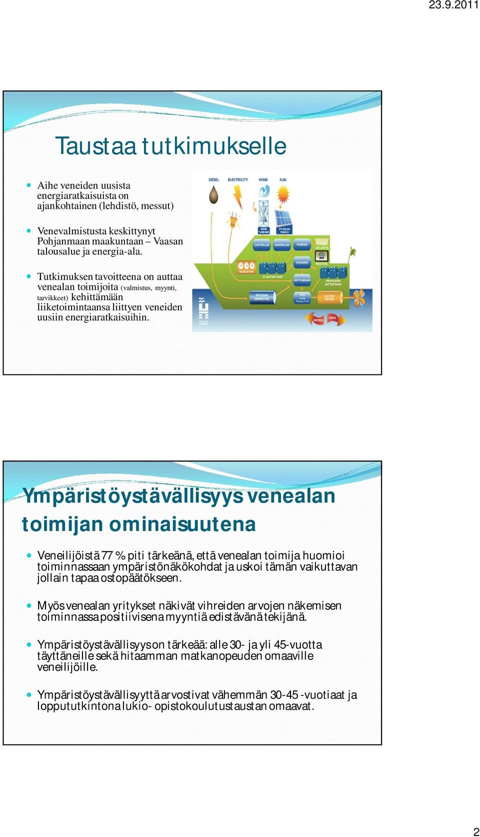 Ympäristöystävällisyys venealan toimijan ominaisuutena Veneilijöistä 77 % piti tärkeänä, että venealan toimija huomioi toiminnassaan ympäristönäkökohdat ja uskoi tämän vaikuttavan jollain tapaa